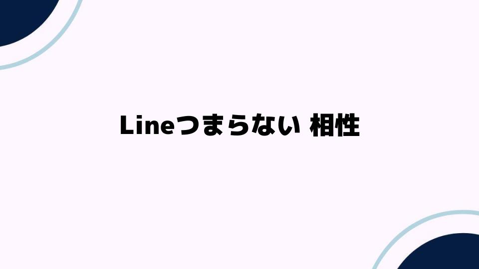 Lineつまらない相性を見極める方法